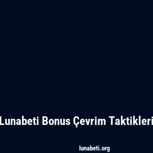 Lunabeti Bonus Çevrim Taktikleri
